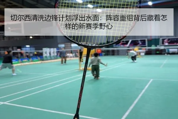 切尔西清洗边锋计划浮出水面：阵容重组背后藏着怎样的新赛季野心 | yunsports